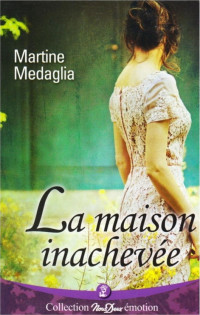 Martine Medaglia [Medaglia, Martine] — La maison inachevée