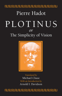 Pierre Hadot — Plotinus or the Simplicity of Vision