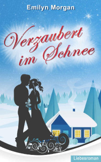 Emilyn Morgan [Morgan, Emilyn] — Verzaubert im Schnee: Liebesroman (German Edition)