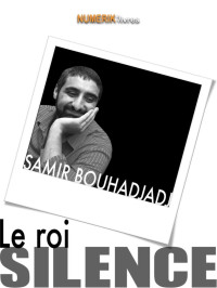 Samir Bouhadjadj [Bouhadjadj, Samir] — Le Roi silence