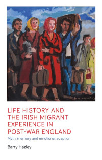 Author(s): — Life history and the Irish migrant experience in post-war England: Myth, memory and emotional adaption