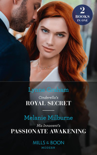 Lynne Graham & Melanie Milburne — Cinderella's Royal Secret / His Innocent's Passionate Awakening