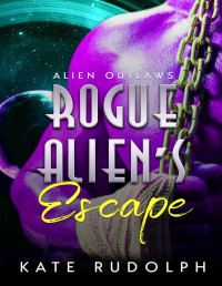 Kate Rudolph [Rudolph, Kate] — Rogue Alien's Escape: Alien Romance (Alien Outlaws Book 1)