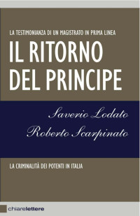 Saverio Lodato, Roberto Scarpinato — Il ritorno del principe. La criminalità dei potenti in Italia