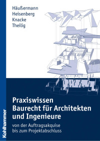 Daniel Häußermann & Julia Heisenberg & Jürgen Knacke & Andreas Theilig — Praxiswissen Baurecht für Architekten und Ingenieure