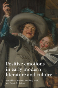 Cora Fox;Bradley J. Irish;Cassie M. Miura; & Bradley J. Irish & Cassie M. Miura — Positive Emotions in Early Modern Literature and Culture