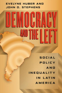 Evelyne Huber & John D. Stephens — Democracy and the Left: Social Policy and Inequality in Latin America