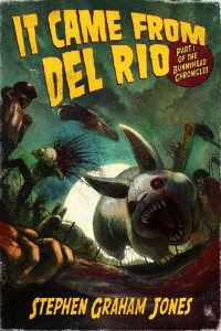Stephen Graham Jones — It Came From Del Rio: Part One of the Bunnyhead Chronicles