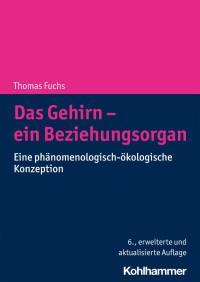 Thomas Fuchs — Das Gehirn – ein Beziehungsorgan