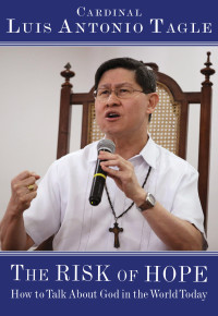 Tagle, Cardinal Luis Antonio — The Risk of Hope: How to Talk about God in the World Today