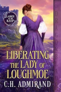 C.H. Admirand — Liberating the Lady of Loughmoe (Ladies of the Keep #1)