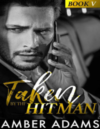 Amber Adams — Taken By The Hitman V: A Forbidden Love-on-the-Run Mafia Romance Series (Hitman Romance Series Book 5)