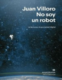 Juan Villoro — NO SOY UN ROBOT LA LECTURA Y LA SOCIEDAD DIGITAL