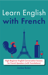 Bolen, Jackie — Learn English with French: High-Beginner English Conversation lessons for French Speakers (with Translations) (Learn English with Other Languages) (French Edition)