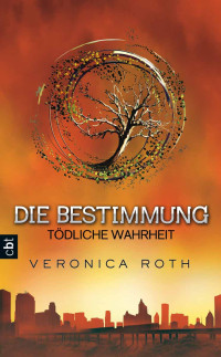 Roth, Veronica — Bestimmung 02 - Tödliche Wahrheit