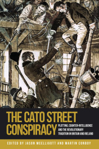 Jason McElligott — The Cato Street Conspiracy: Plotting, counter-intelligence and the revolutionary tradition in Britain and Ireland