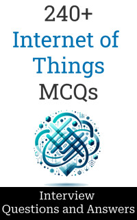 Salunke, Manish — 240+ Internet of Things Interview Questions and Answers: MCQ Format Questions | Freshers to Experienced | Detailed Explanations