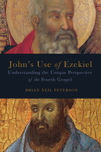 Peterson, Brian Neil — John's Use of Ezekiel: Understanding the Unique Perspective of the Fourth Gospel