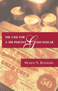Murray N. Rothbard — The Case for a 100 Percent Gold Dollar