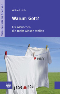 Wilfried Härle — Warum Gott? Für Menschen die mehr wissen wollen