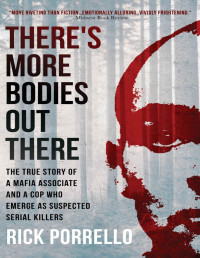 Rick Porrello — There’s More Bodies Out There: the true story of a Mafia associate and a cop who emerge as suspected serial killers