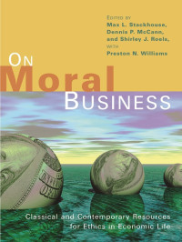 Max L. Stackhouse, Dennis P. McCann, Shirley J. Roels, Preston N. Williams & Dennis P. McCann & Shirley J. Roels & Preston N. Williams — On Moral Business