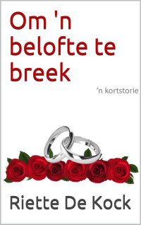 Kock, Riette De — Om 'n belofte te breek (Afrikaans Edition)