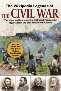 Wikipedia — The Wikipedia Legends of the Civil War: The Incredible Stories of the 75 Most Fascinating Figures from the War Between the States