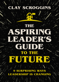 Clay Scroggins; — The Aspiring Leader's Guide to the Future