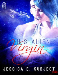 Jessica E. Subject [Subject, Jessica E.] — His Alien Virgin