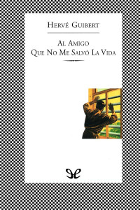 Hervé Guibert — Al amigo que no me salvó la vida