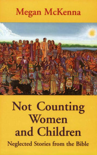 McKenna, Megan — Not Counting Women and Children: Neglected Stories from the Bible