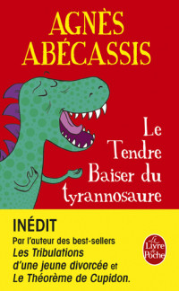 Agnès Abécassis [Abécassis, Agnès] — Le tendre baiser du tyrannosaure