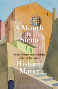 Hisham Matar — A Month in Siena