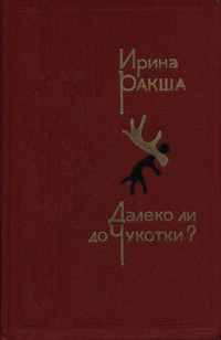 Ирина Евгеньевна Ракша — Далеко ли до Чукотки?