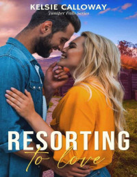 Kelsie Calloway — Resorting To Love: Small Town Steamy Romance