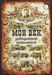 Петр Николаевич Брагин — Мой век, завещанный потомкам