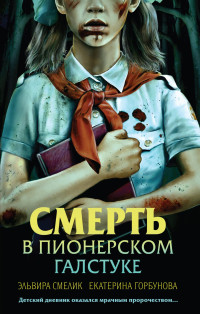 Екатерина Анатольевна Горбунова & Эльвира Смелик — Смерть в пионерском галстуке