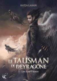Katja Lasan — Le talisman de Paeyragone - Tome 1 : Les Sans-Plumes (French Edition)
