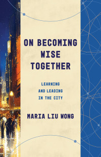 Maria Liu Wong; — On Becoming Wise Together