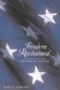 John E. Schwarz — Freedom Reclaimed: Rediscovering the American Vision