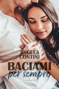 Angela Contini — Baciami per sempre (Italian Edition)