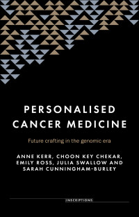 Anne Kerr;Choon Key Chekar;Emily Ross;Julia Swallow;Sarah Cunningham-Burley; & Choon Key Chekar & Emily Ross & Julia Swallow & Sarah Cunningham-Burley — Personalised Cancer Medicine