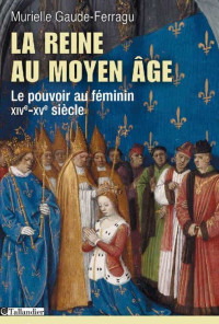Murielle Gaude-Ferragu — La Reine au Moyen Âge