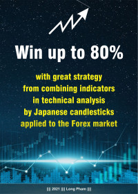 Pham Viet, Long — Win up to 80% with great strategy from combining indicators in technical analysis by Japanese candlesticks applied to the Forex market: Win up to 80% with great strategy