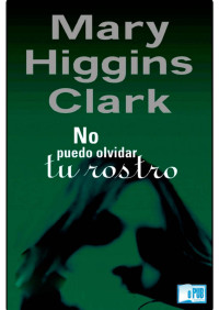 Mary Higgins Clark — No puedo olvidar tu rostro