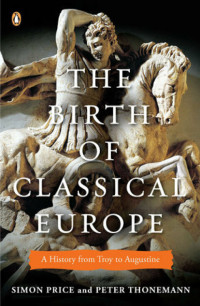 Simon Price, Peter Thonemann — The Birth of Classical Europe: a history from Troy to Augustine