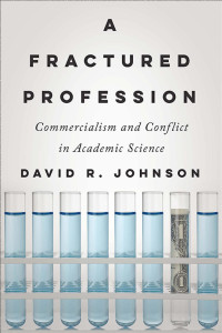 David R. Johnson — A Fractured Profession: Commercialism and Conflict in Academic Science