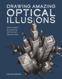 Tom McPherson — Drawing Amazing Optical Illusions - Easy Lessons for Drawing 3D Trick Art Step-by-Step (for True Epub)