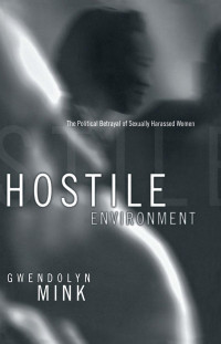 Gwendolyn Mink — Hostile Environment: The Political Betrayal of Sexually Harassed Women